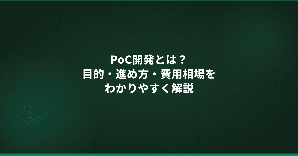 PoC開発とは?目的・進め方・費用相場をわかりやすく解説