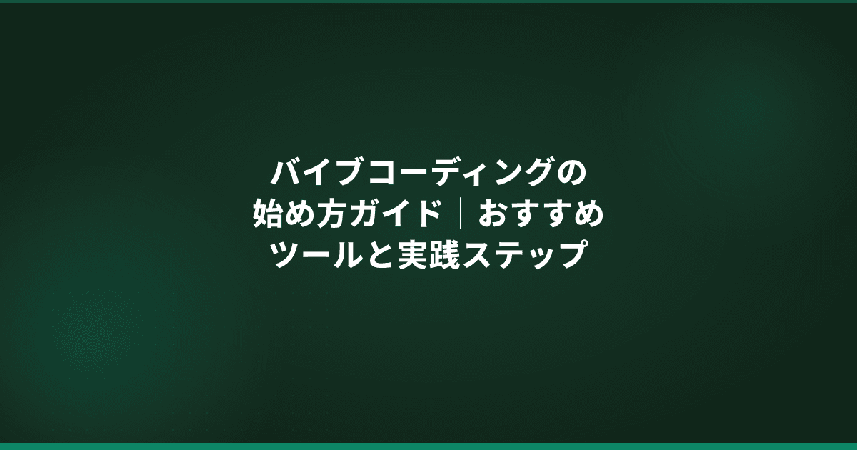 バイブコーディングの始め方ガイド|おすすめツールと実践ステップ【2026年版】