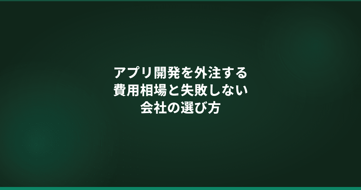 アプリ開発を外注する費用相場と失敗しない会社の選び方
